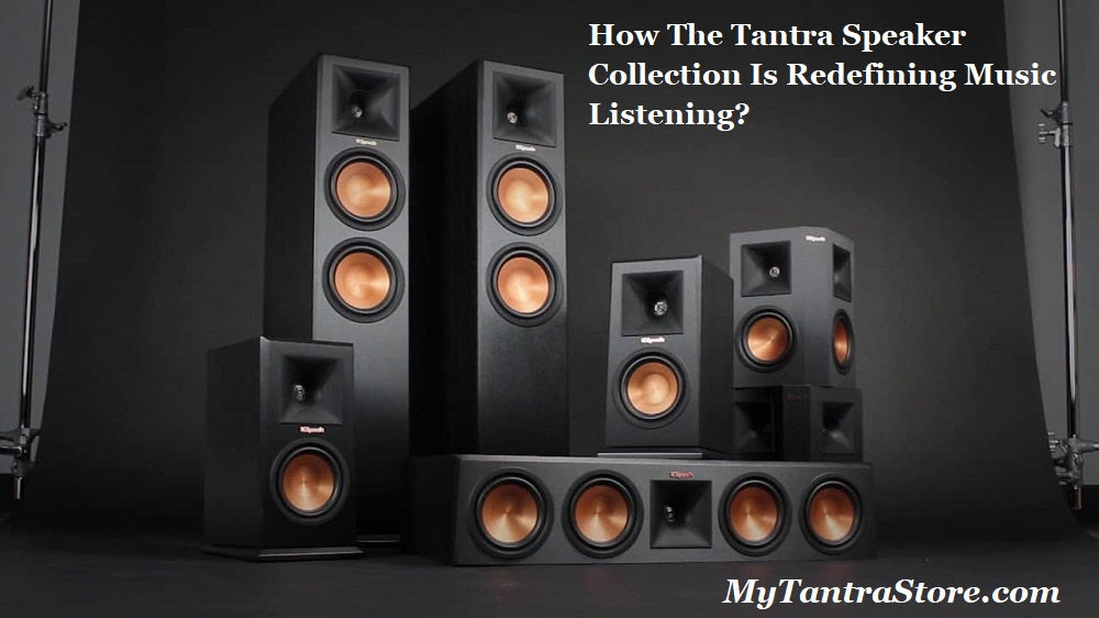 How The Tantra Speaker Collection Is Redefining Music Listening?