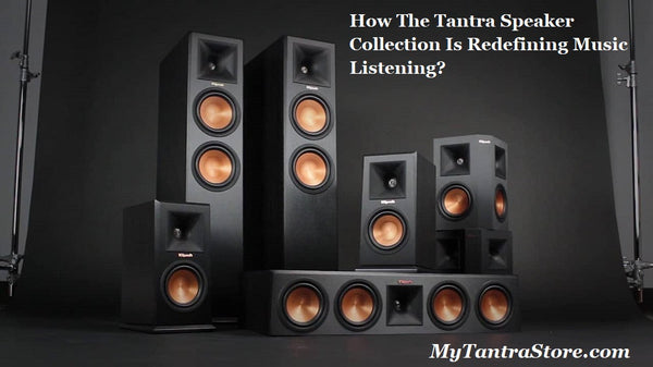 How The Tantra Speaker Collection Is Redefining Music Listening?